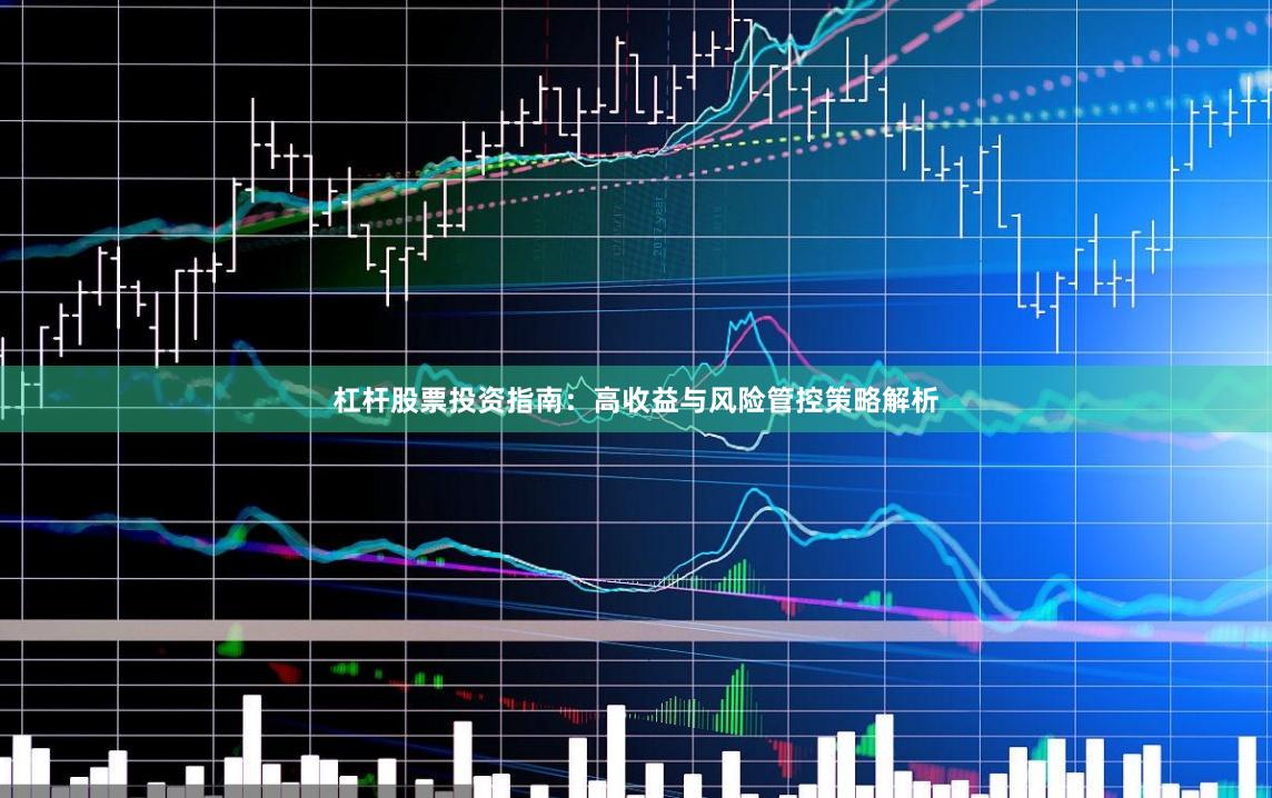 杠杆股票投资指南：高收益与风险管控策略解析