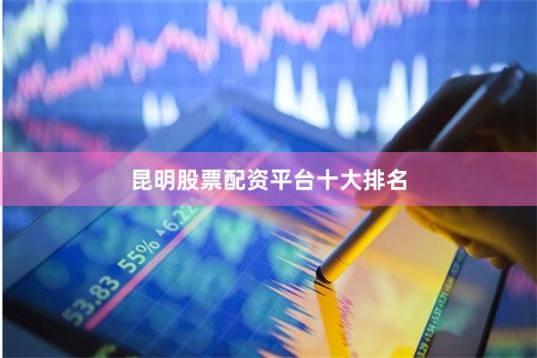 昆明股票配资平台十大排名