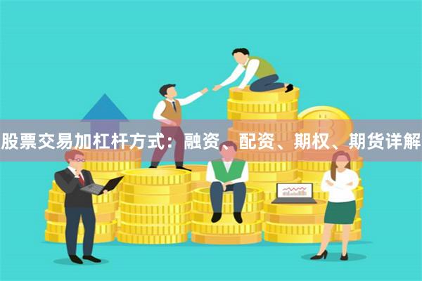 股票交易加杠杆方式：融资、配资、期权、期货详解